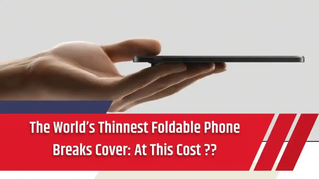 The World’s Thinnest Foldable Phone Breaks Cover At This Cost